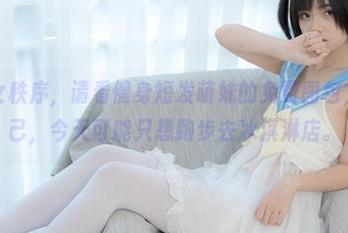 加入少女秩序，请看健身短发萌妹的免费图包，提醒自己，今天可能只想跑步去冰淇淋店。